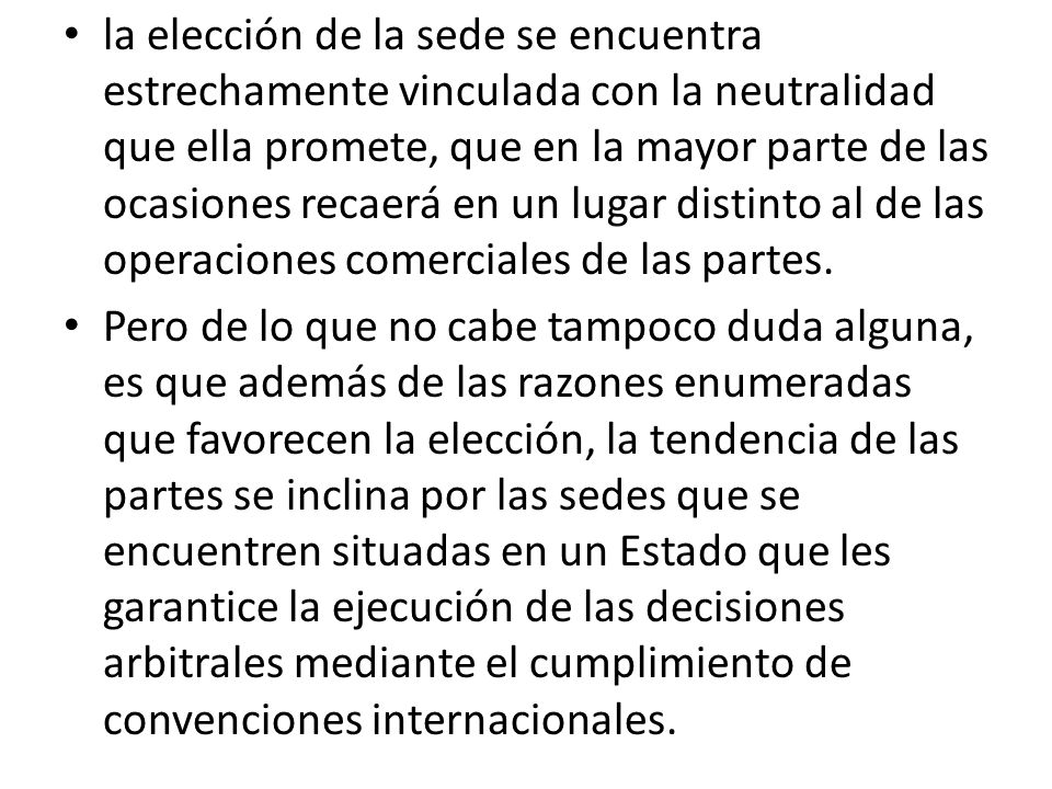 la elección de la sede se encuentra estrechamente vinculada con la neutralidad que ella promete, que en la mayor parte de las ocasiones recaerá en un lugar distinto al de las operaciones comerciales de las partes.
