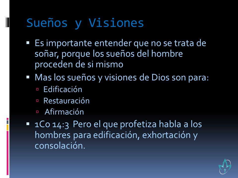 Sueños y Visiones Es importante entender que no se trata de soñar, porque los sueños del hombre proceden de si mismo.