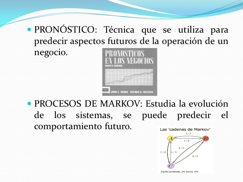 PRONÓSTICO: Técnica que se utiliza para predecir aspectos futuros de la operación de un negocio.