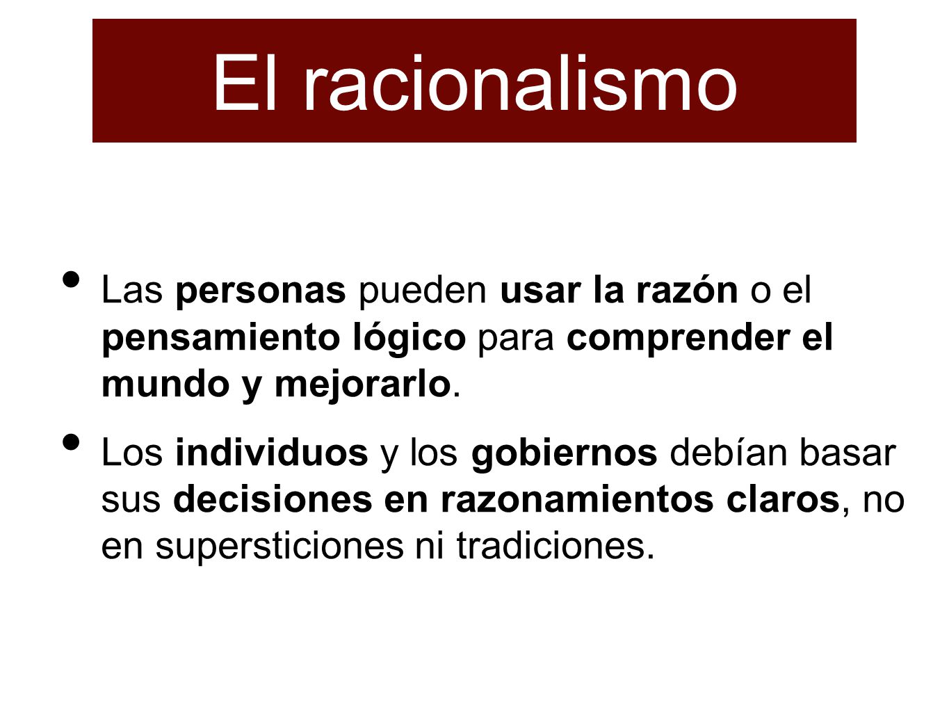 El racionalismo Las personas pueden usar la razón o el pensamiento lógico para comprender el mundo y mejorarlo.