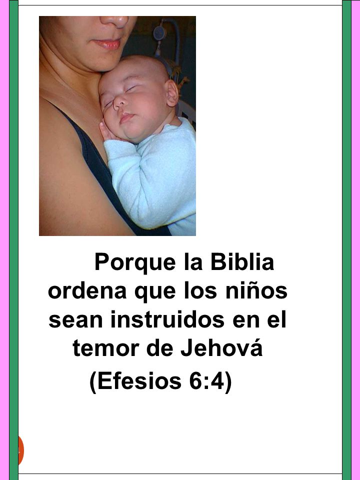 Porque la Biblia ordena que los niños sean instruidos en el temor de Jehová (Efesios 6:4)