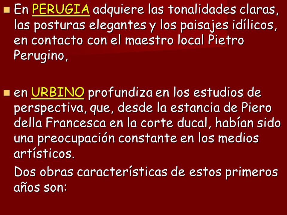En PERUGIA adquiere las tonalidades claras, las posturas elegantes y los paisajes idílicos, en contacto con el maestro local Pietro Perugino,