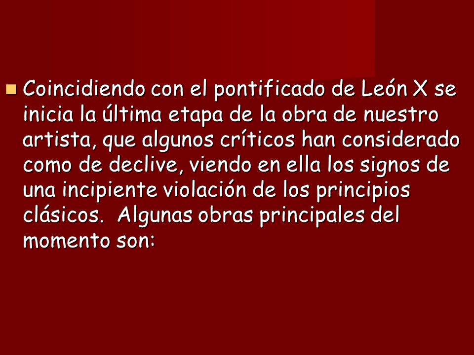 Coincidiendo con el pontificado de León X se inicia la última etapa de la obra de nuestro artista, que algunos críticos han considerado como de declive, viendo en ella los signos de una incipiente violación de los principios clásicos.