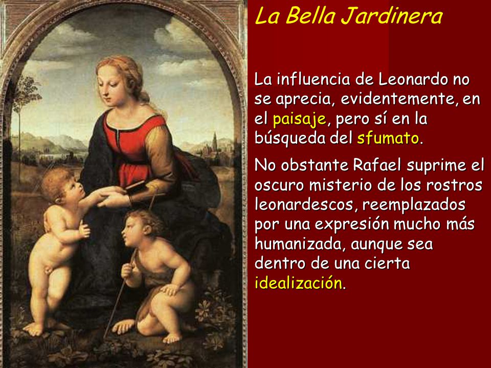La Bella Jardinera La influencia de Leonardo no se aprecia, evidentemente, en el paisaje, pero sí en la búsqueda del sfumato.