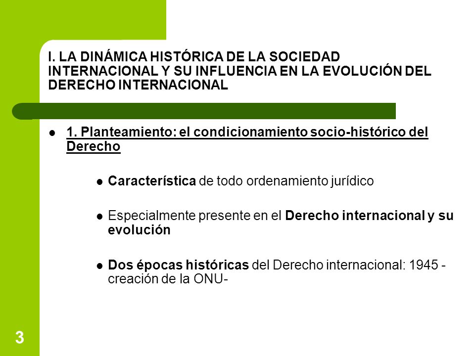 I. LA DINÁMICA HISTÓRICA DE LA SOCIEDAD INTERNACIONAL Y SU INFLUENCIA EN LA EVOLUCIÓN DEL DERECHO INTERNACIONAL
