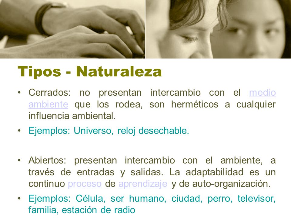 Tipos - Naturaleza Cerrados: no presentan intercambio con el medio ambiente que los rodea, son herméticos a cualquier influencia ambiental.