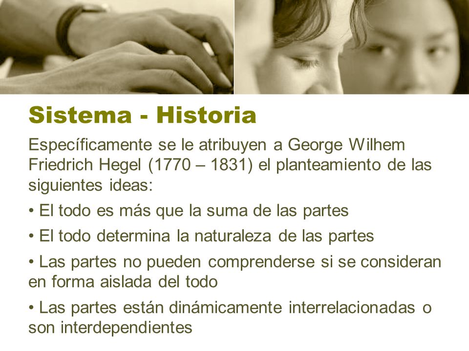 Sistema - Historia Específicamente se le atribuyen a George Wilhem Friedrich Hegel (1770 – 1831) el planteamiento de las siguientes ideas: