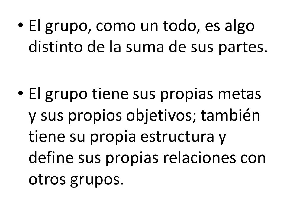 El grupo, como un todo, es algo distinto de la suma de sus partes.
