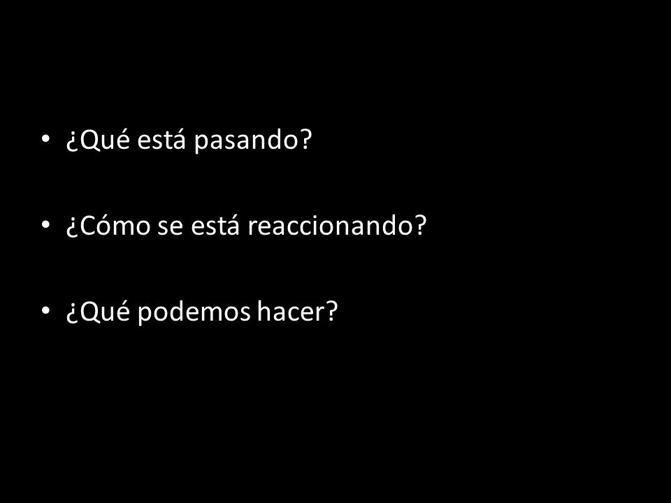 ¿Qué está pasando ¿Cómo se está reaccionando ¿Qué podemos hacer