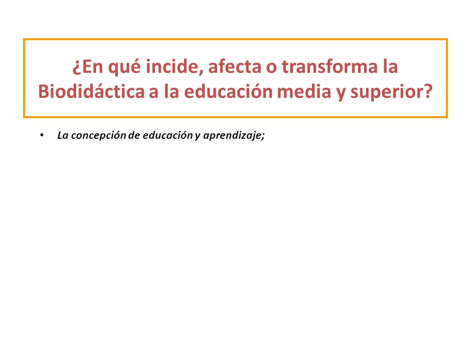 ¿En qué incide, afecta o transforma la Biodidáctica a la educación media y superior