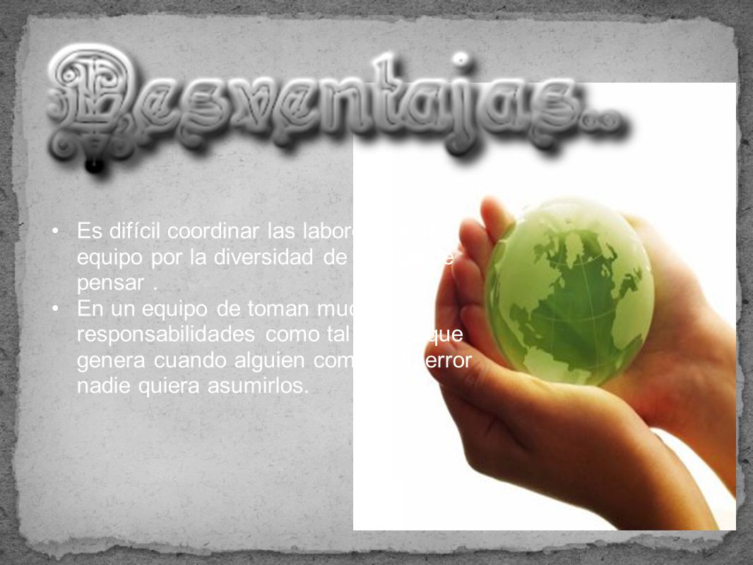 Es difícil coordinar las labores de un equipo por la diversidad de formas de pensar .