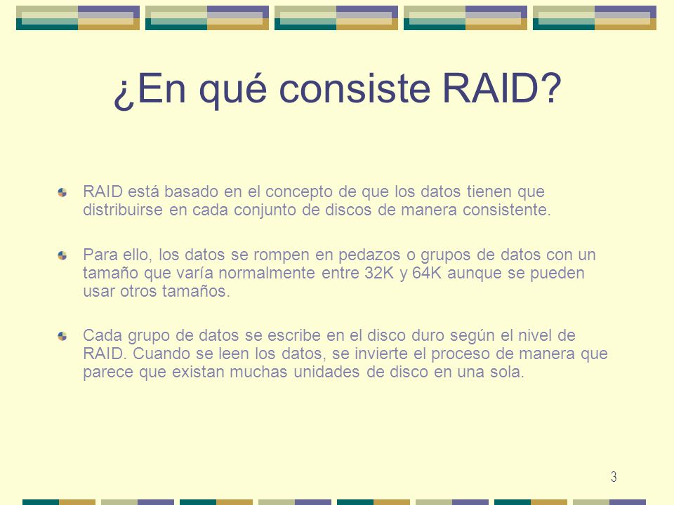 ¿En qué consiste RAID RAID está basado en el concepto de que los datos tienen que distribuirse en cada conjunto de discos de manera consistente.