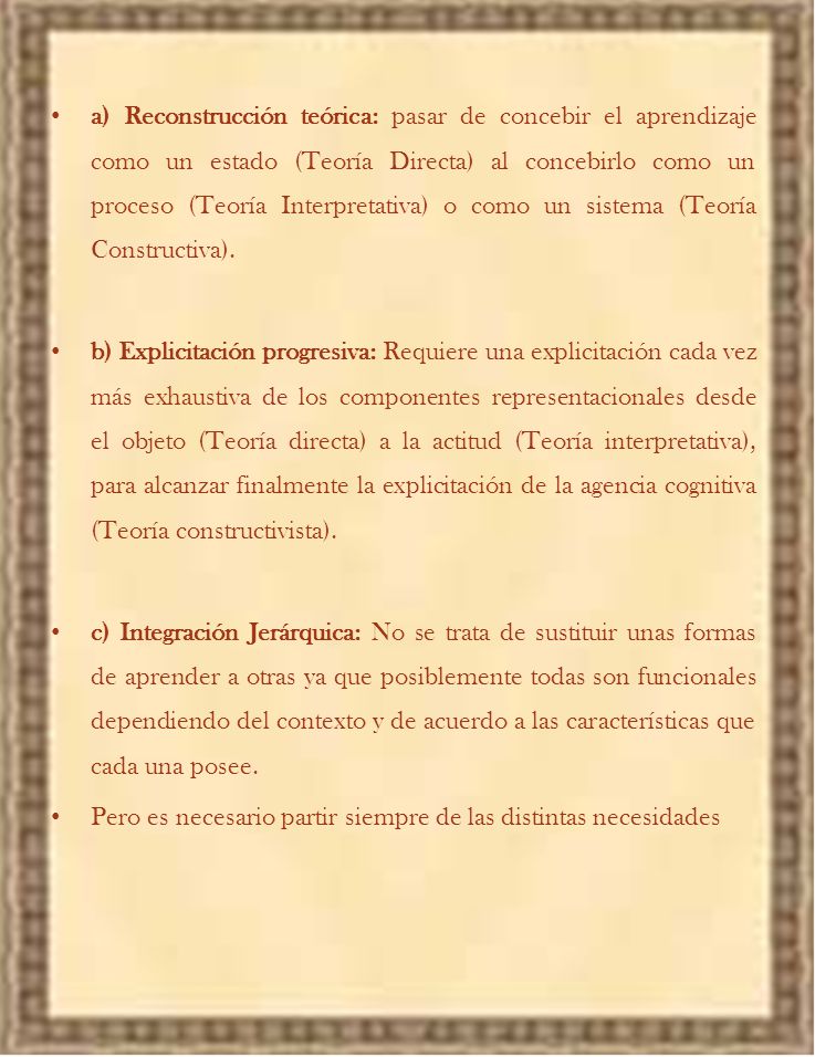 a) Reconstrucción teórica: pasar de concebir el aprendizaje como un estado (Teoría Directa) al concebirlo como un proceso (Teoría Interpretativa) o como un sistema (Teoría Constructiva).