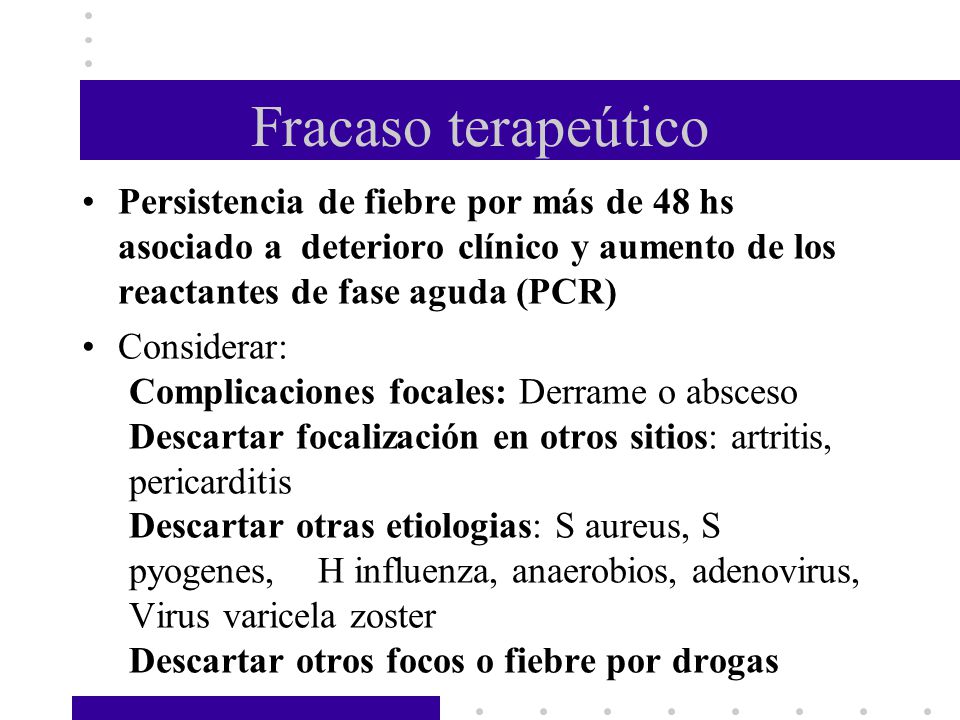 Fracaso terapeútico Persistencia de fiebre por más de 48 hs asociado a deterioro clínico y aumento de los reactantes de fase aguda (PCR)