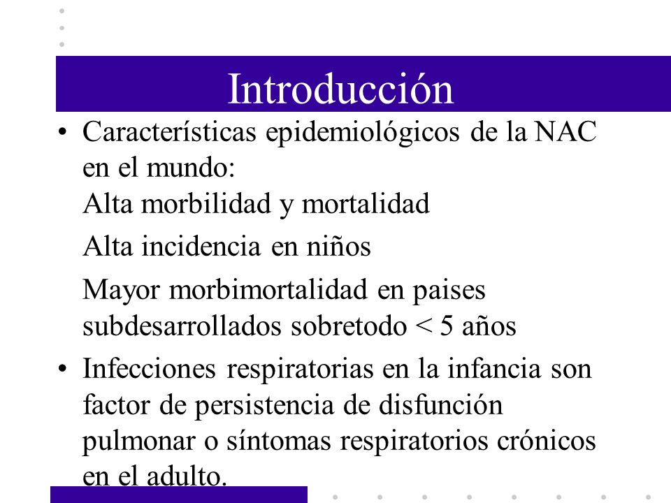 Introducción Características epidemiológicos de la NAC en el mundo: Alta morbilidad y mortalidad.
