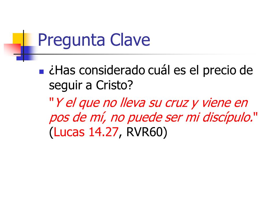 Pregunta Clave ¿Has considerado cuál es el precio de seguir a Cristo
