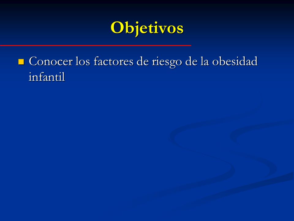 Objetivos Conocer los factores de riesgo de la obesidad infantil