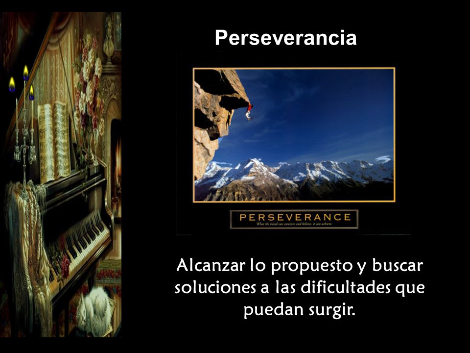 Perseverancia Alcanzar lo propuesto y buscar soluciones a las dificultades que puedan surgir.