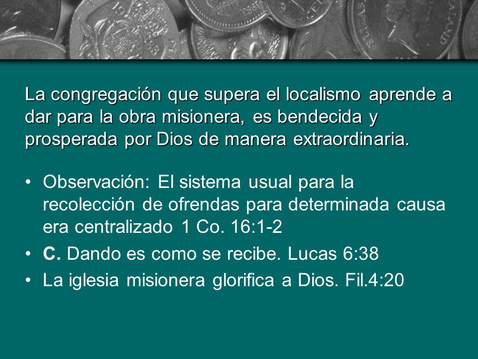 La congregación que supera el localismo aprende a dar para la obra misionera, es bendecida y prosperada por Dios de manera extraordinaria.