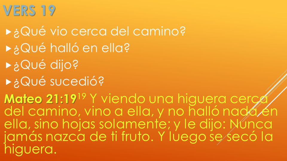 Vers 19 ¿Qué vio cerca del camino ¿Qué halló en ella ¿Qué dijo
