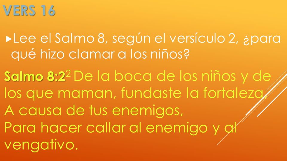 Vers 16 Lee el Salmo 8, según el versículo 2, ¿para qué hizo clamar a los niños
