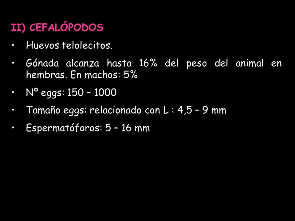 II) CEFALÓPODOS Huevos telolecitos. Gónada alcanza hasta 16% del peso del animal en hembras. En machos: 5%