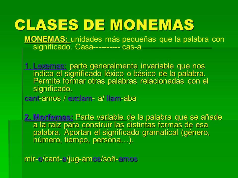 CLASES DE MONEMAS MONEMAS: unidades más pequeñas que la palabra con significado. Casa cas-a.