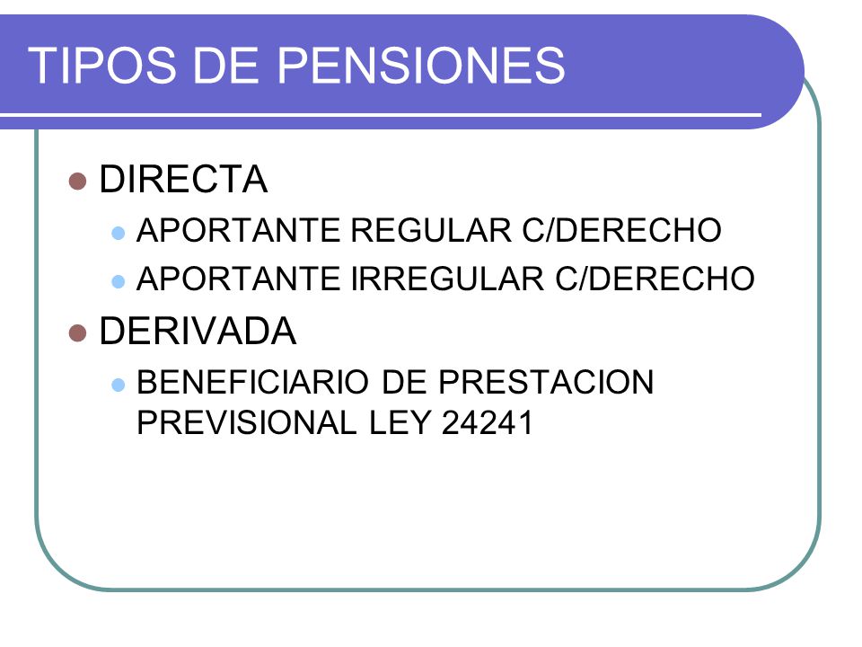 TIPOS DE PENSIONES DIRECTA DERIVADA APORTANTE REGULAR C/DERECHO