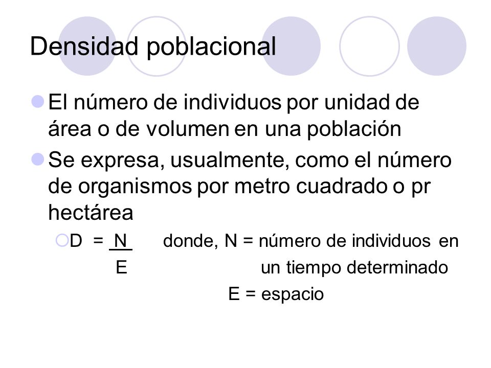 Densidad poblacional El número de individuos por unidad de área o de volumen en una población.