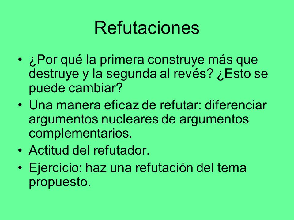 Refutaciones ¿Por qué la primera construye más que destruye y la segunda al revés ¿Esto se puede cambiar