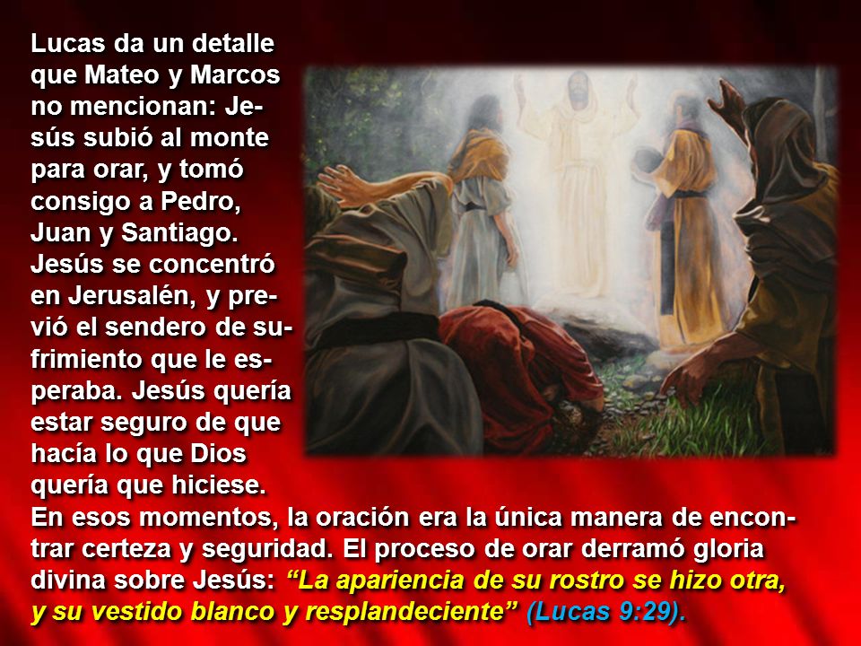 Lucas da un detalle que Mateo y Marcos. no mencionan: Je- sús subió al monte. para orar, y tomó.
