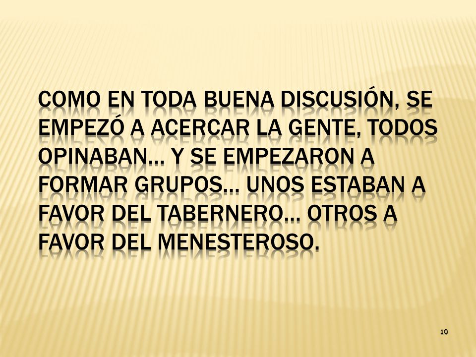 Como en toda buena discusión, se empezó a acercar la gente, todos opinaban… y se empezaron a formar grupos… unos estaban a favor del tabernero… otros a favor del menesteroso.