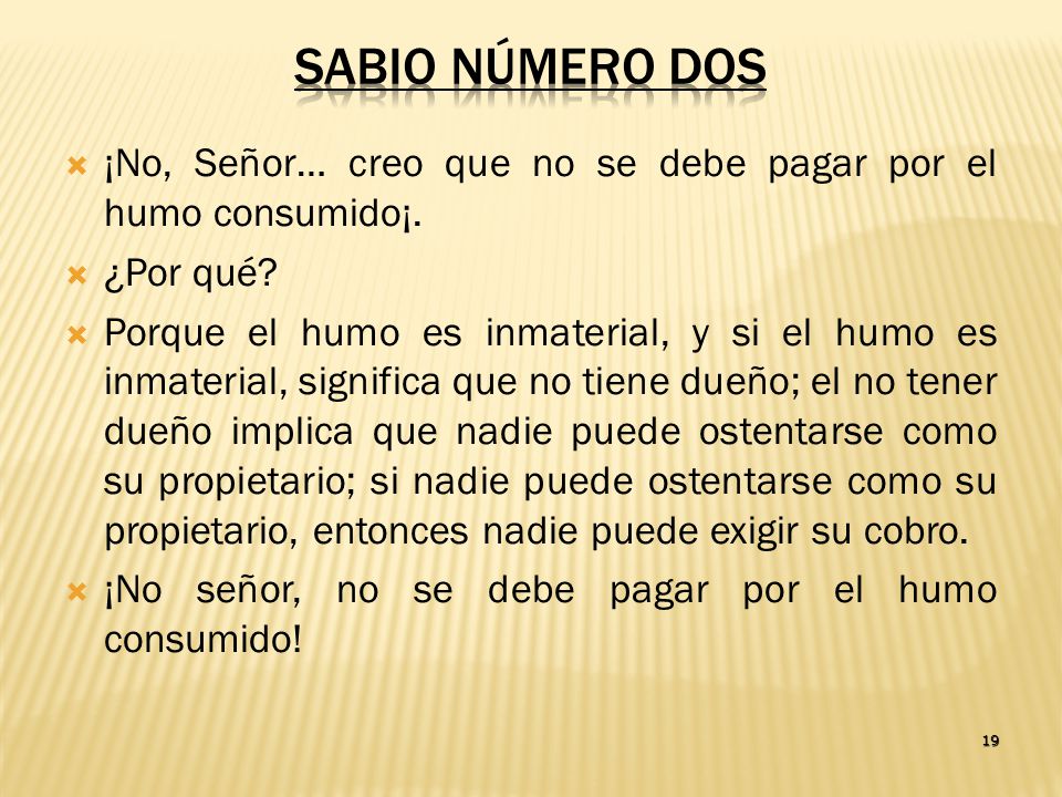 Sabio número dos ¡No, Señor… creo que no se debe pagar por el humo consumido¡. ¿Por qué