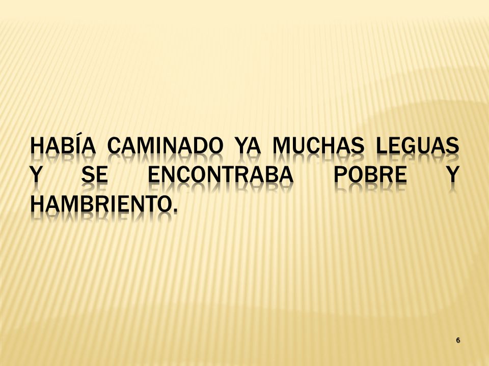 Había caminado ya muchas leguas y se encontraba pobre y hambriento.