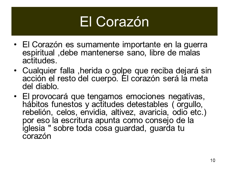 El Corazón El Corazón es sumamente importante en la guerra espiritual ,debe mantenerse sano, libre de malas actitudes.