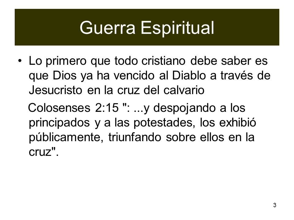 Guerra Espiritual Lo primero que todo cristiano debe saber es que Dios ya ha vencido al Diablo a través de Jesucristo en la cruz del calvario.