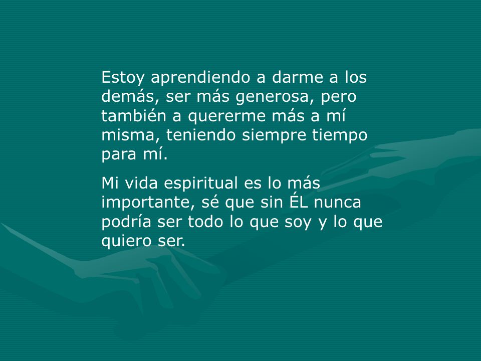 Estoy aprendiendo a darme a los demás, ser más generosa, pero también a quererme más a mí misma, teniendo siempre tiempo para mí.