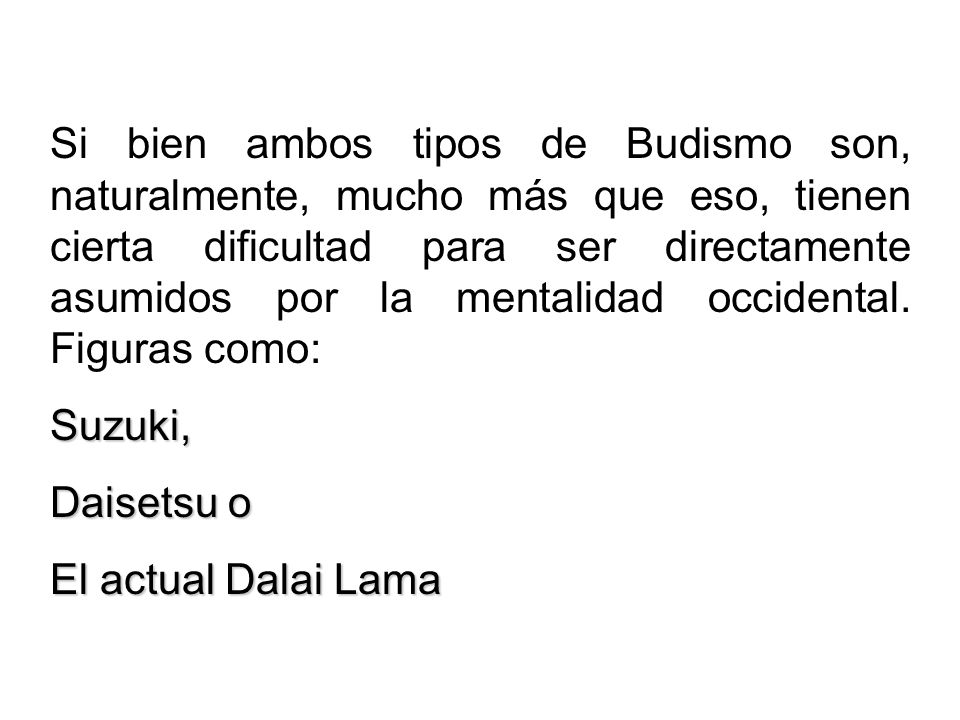 Si bien ambos tipos de Budismo son, naturalmente, mucho más que eso, tienen cierta dificultad para ser directamente asumidos por la mentalidad occidental. Figuras como: