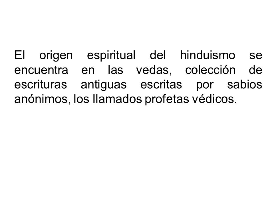 El origen espiritual del hinduismo se encuentra en las vedas, colección de escrituras antiguas escritas por sabios anónimos, los llamados profetas védicos.