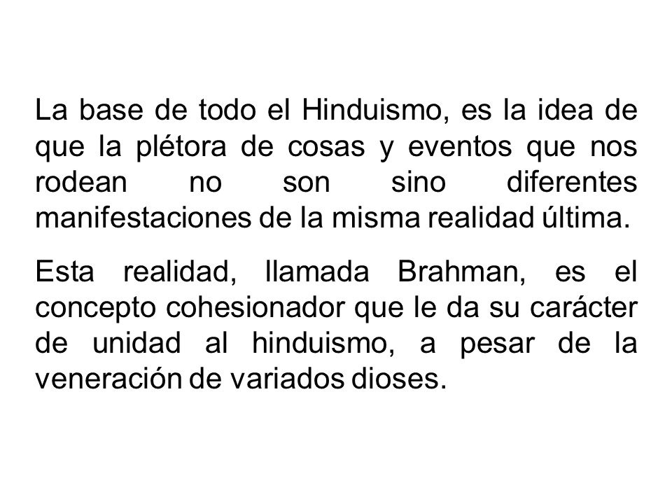 La base de todo el Hinduismo, es la idea de que la plétora de cosas y eventos que nos rodean no son sino diferentes manifestaciones de la misma realidad última.
