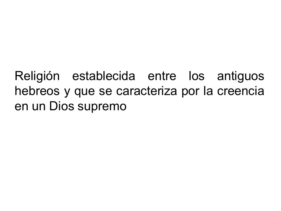Religión establecida entre los antiguos hebreos y que se caracteriza por la creencia en un Dios supremo