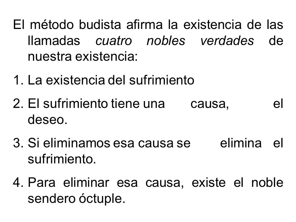 El método budista afirma la existencia de las llamadas cuatro nobles verdades de nuestra existencia: