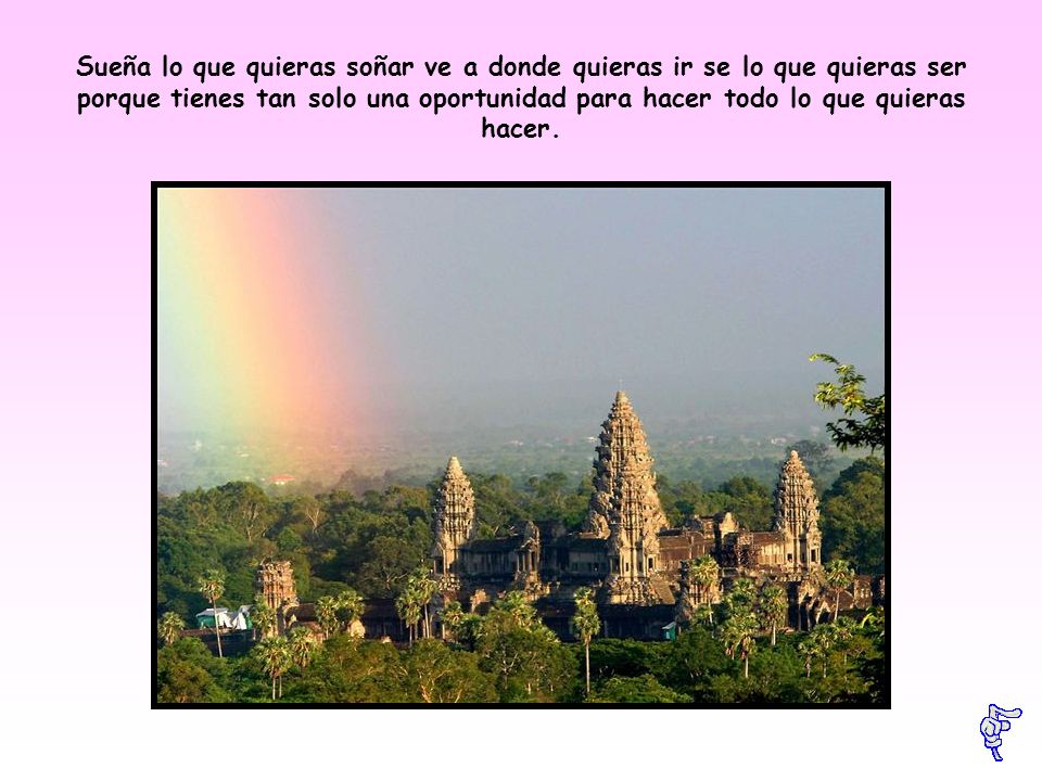 Sueña lo que quieras soñar ve a donde quieras ir se lo que quieras ser porque tienes tan solo una oportunidad para hacer todo lo que quieras hacer.