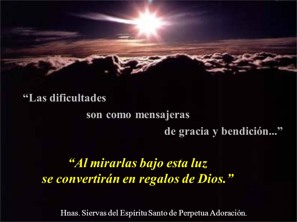 Al mirarlas bajo esta luz se convertirán en regalos de Dios.