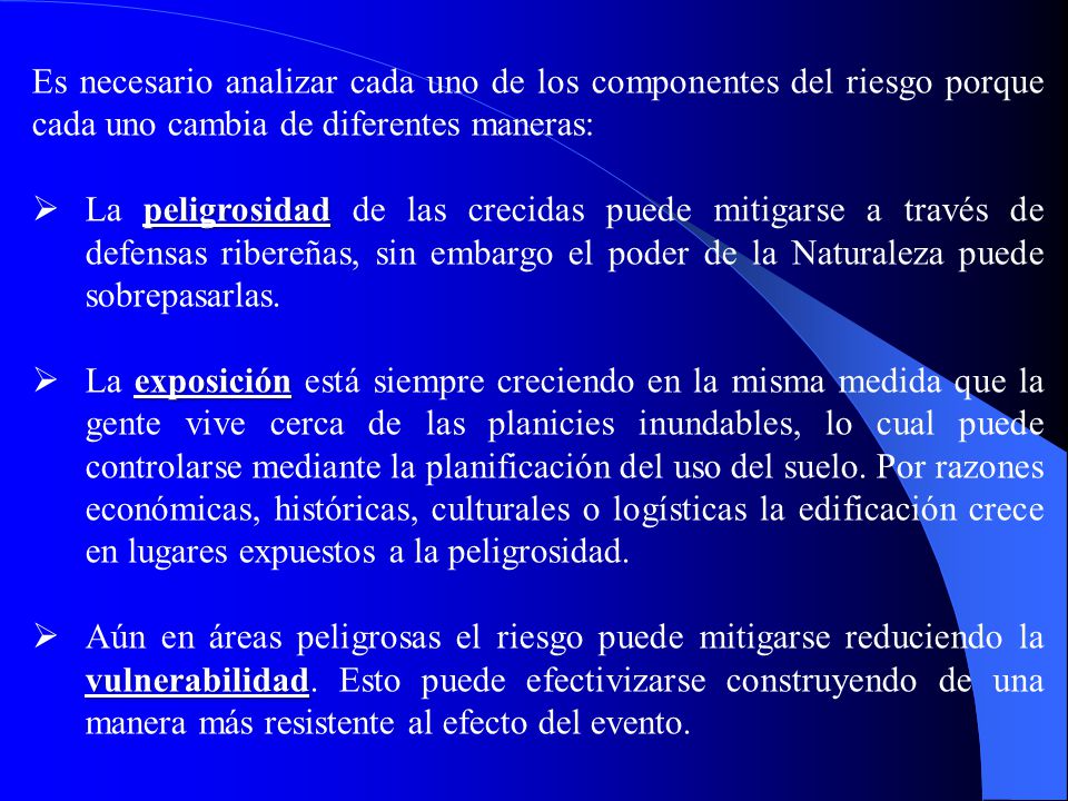 Es necesario analizar cada uno de los componentes del riesgo porque cada uno cambia de diferentes maneras: