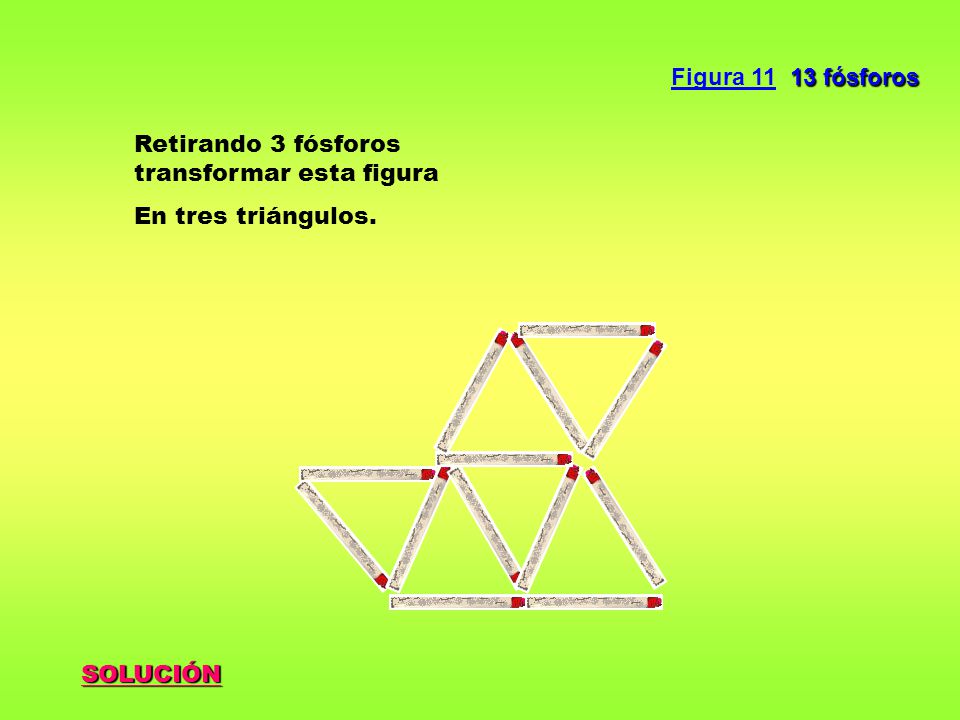 Figura fósforos Retirando 3 fósforos transformar esta figura En tres triángulos. SOLUCIÓN