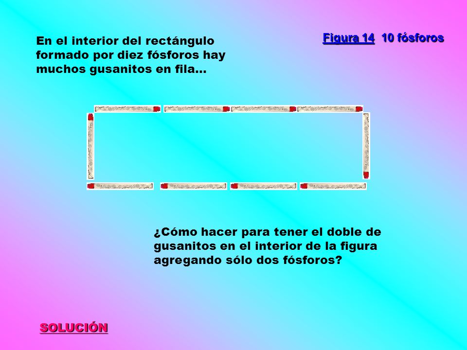 Figura fósforos En el interior del rectángulo formado por diez fósforos hay muchos gusanitos en fila...