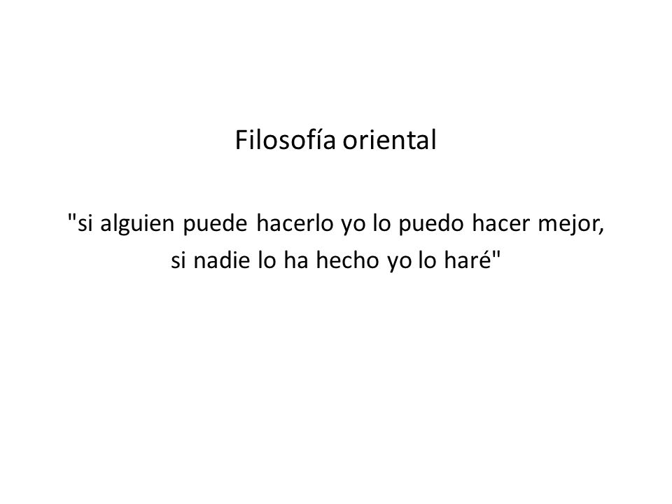 Filosofía oriental si alguien puede hacerlo yo lo puedo hacer mejor,