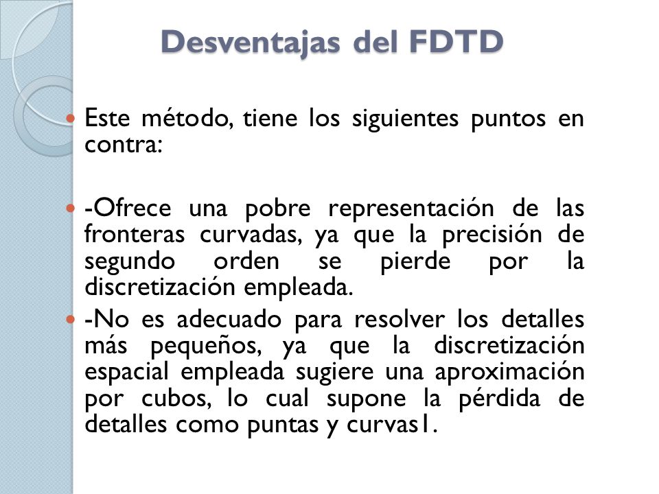 Desventajas del FDTD Este método, tiene los siguientes puntos en contra: