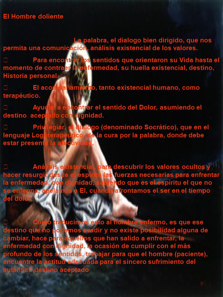 El Hombre doliente La palabra, el dialogo bien dirigido, que nos permita una comunicación, análisis existencial de los valores.